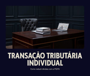 Transação Tributária Individual PGFN — Calsavara Advogados